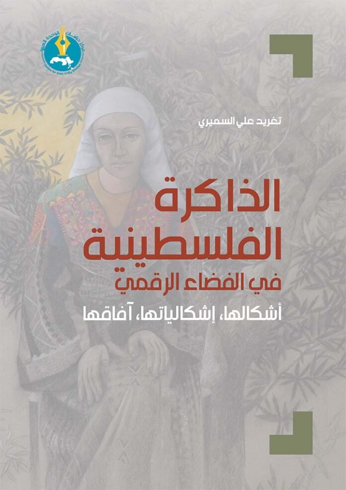صدر عن مركز دراسات الوحدة العربية كتاب الذاكرة الفلسطينية في الفضاء الرقمي: أشكالها، إشكالياتها، آفاقها، للدكتورة تغريد علي السميري.